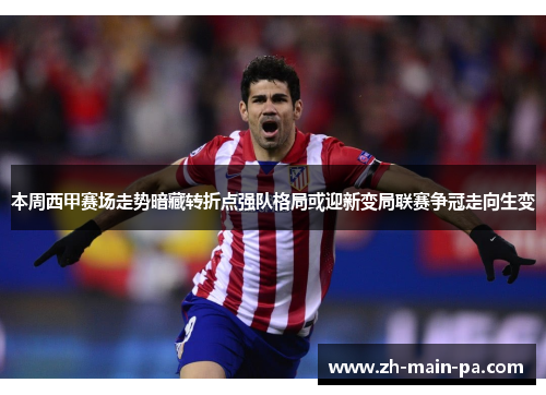 本周西甲赛场走势暗藏转折点强队格局或迎新变局联赛争冠走向生变