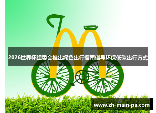 2026世界杯组委会推出绿色出行指南倡导环保低碳出行方式 2026世界杯组委会推出绿色出行指南倡导环保低碳出行方式