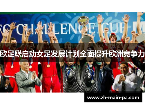 欧足联启动女足发展计划全面提升欧洲竞争力